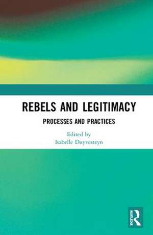 Rebels and Legitimacy: Processes and Practices de Isabelle Duyvesteyn