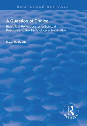 A Question of Choice: Bioethical Reflections on a Spiritual Response to the Technological Imperative de Pamela McGrath