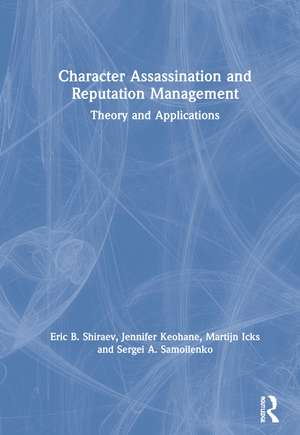 Character Assassination and Reputation Management: Theory and Applications de Eric B. Shiraev