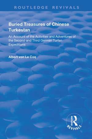 Buried Treasures of Chinese Turkestan: An Account of the Activities and Adventures of the Second and Third German Turfan Expeditions de Albert von Le Coq