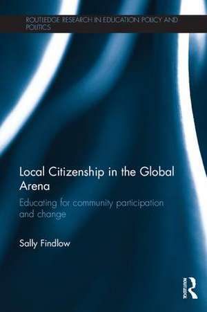 Local Citizenship in the Global Arena: Educating for community participation and change de Sally Findlow