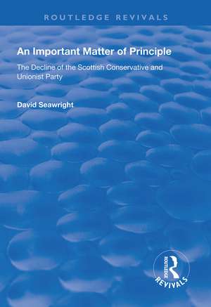 An Important Matter of Principle: The Decline of the Scottish Conservative and Unionist Party de David Seawright