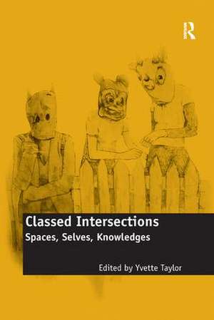 Classed Intersections: Spaces, Selves, Knowledges de Yvette Taylor