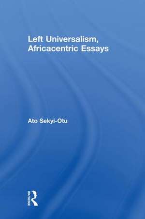 Left Universalism, Africacentric Essays de Ato Sekyi-Otu