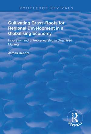 Cultivating Grass-Roots for Regional Development in a Globalising Economy: Innovation and Entrepreneurship in Organised Markets de James Cécora