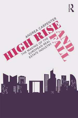 High Rise and Fall: The Making of the European Real Estate Industry de Andrea Carpenter