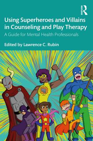 Using Superheroes and Villains in Counseling and Play Therapy: A Guide for Mental Health Professionals de Lawrence C. Rubin