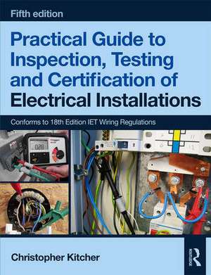 Practical Guide to Inspection, Testing and Certification of Electrical Installations de Christopher Kitcher