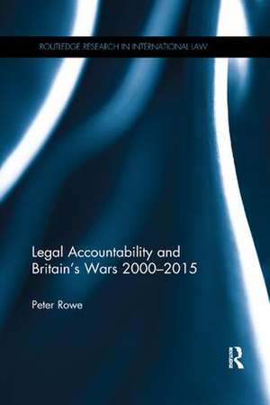 Legal Accountability and Britain's Wars 2000-2015 de Peter Rowe