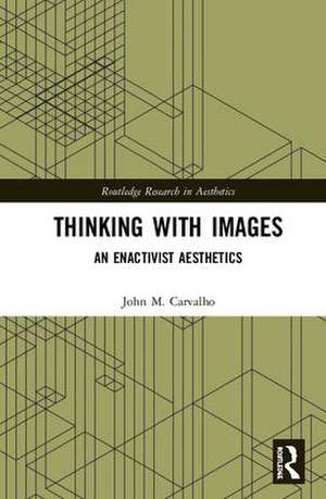 Thinking with Images: An Enactivist Aesthetics de John M. Carvalho