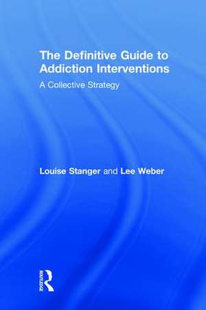 The Definitive Guide to Addiction Interventions: A Collective Strategy de Louise Stanger