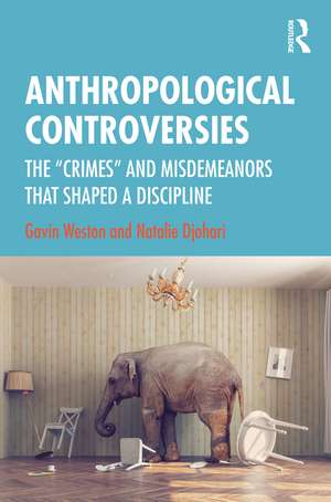 Anthropological Controversies: The “Crimes” and Misdemeanors that Shaped a Discipline de Gavin Weston