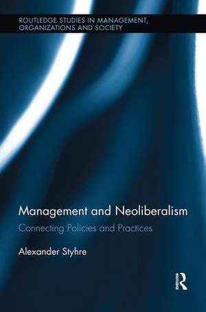 Management and Neoliberalism: Connecting Policies and Practices de Alexander Styhre