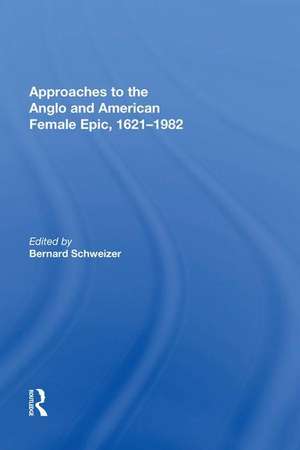 Approaches to the Anglo and American Female Epic, 1621-1982 de Bernard Schweizer