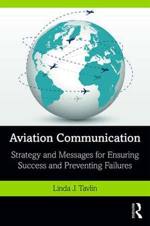 Aviation Communication: Strategy and Messages for Ensuring Success and Preventing Failures de Linda Tavlin