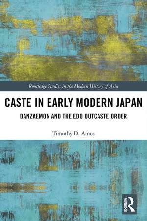 Caste in Early Modern Japan: Danzaemon and the Edo Outcaste Order de Timothy Amos