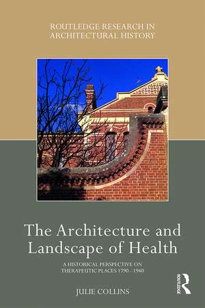 The Architecture and Landscape of Health: A Historical Perspective on Therapeutic Places 1790-1940 de Julie Collins