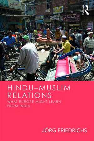 Hindu–Muslim Relations: What Europe Might Learn from India de Jörg Friedrichs