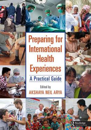 Preparing for International Health Experiences: A Practical Guide de Akshaya Neil Arya