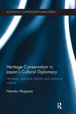 Heritage Conservation and Japan's Cultural Diplomacy: Heritage, National Identity and National Interest de Natsuko Akagawa