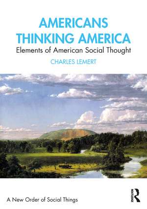 Americans Thinking America: Elements of American Social Thought de Charles Lemert