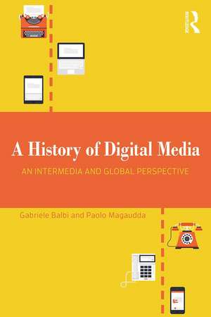 A History of Digital Media: An Intermedia and Global Perspective de Gabriele Balbi