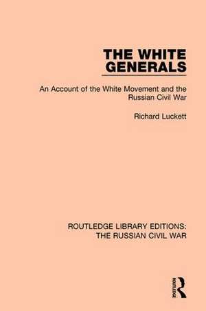 The White Generals: An Account of the White Movement and the Russian Civil War de Richard Luckett