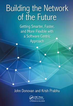 Building the Network of the Future: Getting Smarter, Faster, and More Flexible with a Software Centric Approach de John Donovan