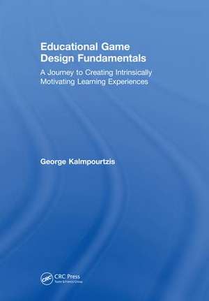 Educational Game Design Fundamentals: A Journey to Creating Intrinsically Motivating Learning Experiences de George Kalmpourtzis