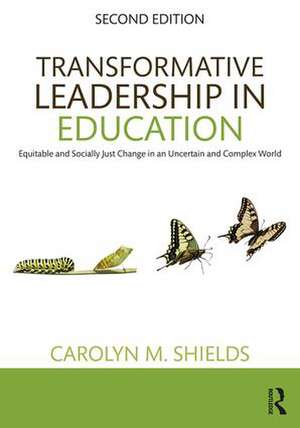 Transformative Leadership in Education: Equitable and Socially Just Change in an Uncertain and Complex World de Carolyn M. Shields