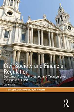 Civil Society and Financial Regulation: Consumer Finance Protection and Taxation after the Financial Crisis de Lisa Kastner