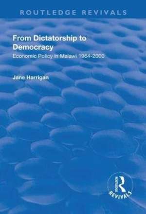 From Dictatorship to Democracy: Economic Policy in Malawi 1964-2000 de Jane Harrigan