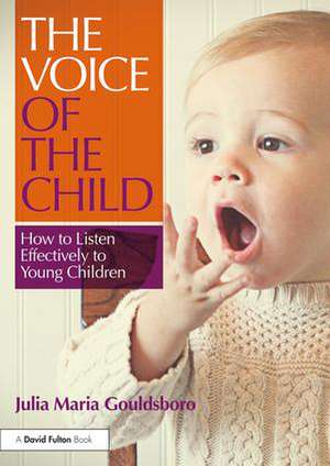 The Voice of the Child: How to Listen Effectively to Young Children de Julia Maria Gouldsboro