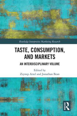 Taste, Consumption and Markets: An Interdisciplinary Volume de Zeynep Arsel