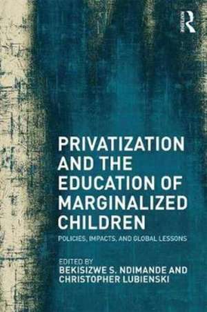 Privatization and the Education of Marginalized Children: Policies, Impacts and Global Lessons de Bekisizwe S. Ndimande