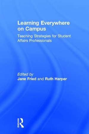 Learning Everywhere on Campus: Teaching Strategies for Student Affairs Professionals de Jane Fried