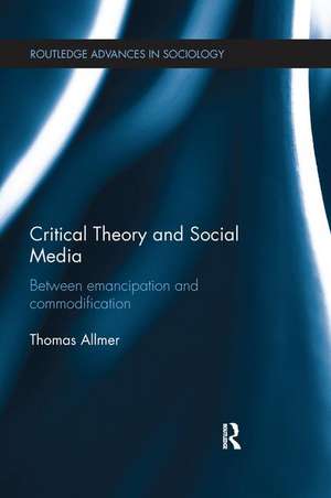 Critical Theory and Social Media: Between Emancipation and Commodification de Thomas Allmer