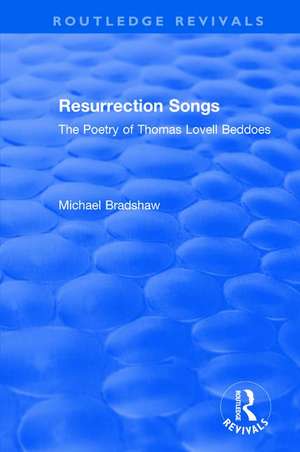 Resurrection Songs: The Poetry of Thomas Lovell Beddoes de Michael Bradshaw