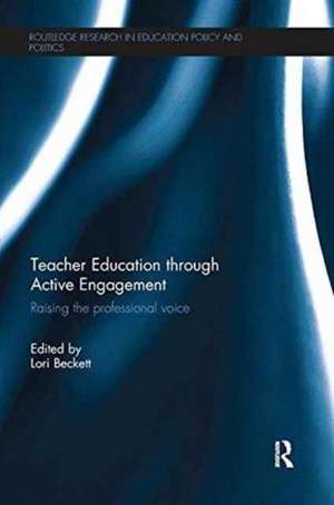 Teacher Education through Active Engagement: Raising the professional voice de Lori Beckett