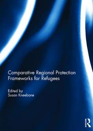 Comparative Regional Protection Frameworks for Refugees de Susan Kneebone