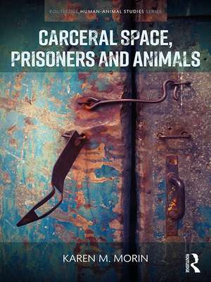 Carceral Space, Prisoners and Animals de Karen M. Morin