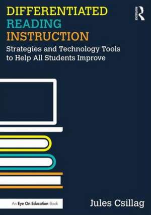 Differentiated Reading Instruction: Strategies and Technology Tools to Help All Students Improve de Jules Csillag