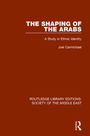 The Shaping of the Arabs: A Study in Ethnic Identity de Joel Carmichael