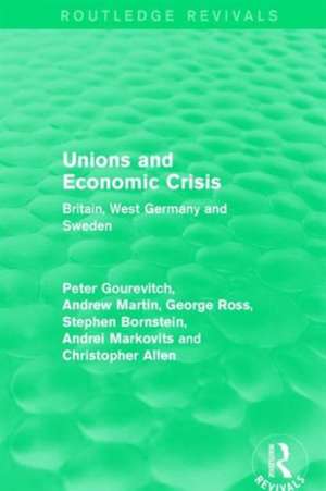 Unions and Economic Crisis: Britain, West Germany and Sweden de Peter Gourevitch