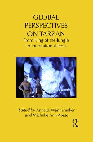 Global Perspectives on Tarzan: From King of the Jungle to International Icon de Annette Wannamaker