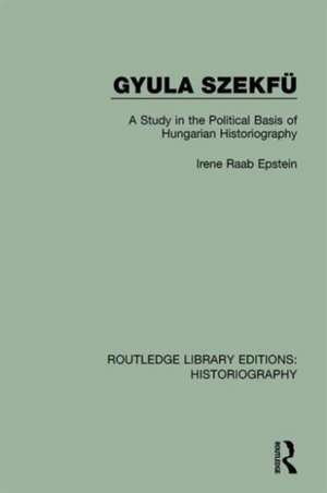 Gyula Szekfü: A Study in the Political Basis of Hungarian Historiography de Irene Raab Epstein