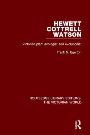 Hewett Cottrell Watson: Victorian Plant Ecologist and Evolutionist de Frank N. Egerton