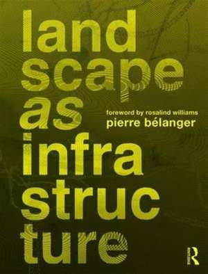 Landscape as Infrastructure: A Base Primer de Pierre Belanger