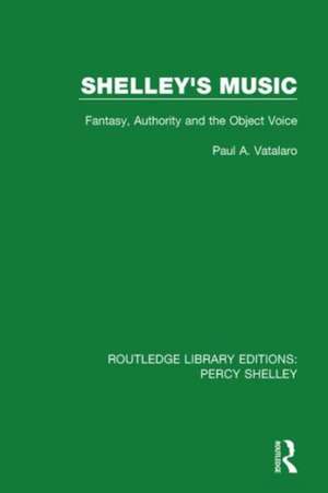 Shelley's Music: Fantasy, Authority and the Object Voice de Paul A. Vatalaro