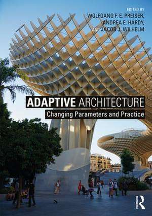 Adaptive Architecture: Changing Parameters and Practice de Wolfgang F. E. Preiser